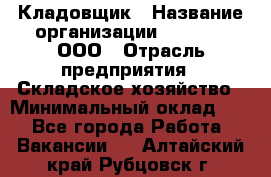 Кладовщик › Название организации ­ O’stin, ООО › Отрасль предприятия ­ Складское хозяйство › Минимальный оклад ­ 1 - Все города Работа » Вакансии   . Алтайский край,Рубцовск г.